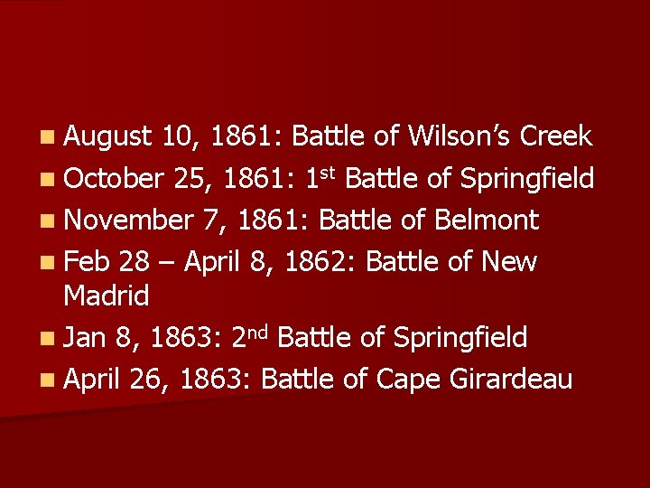 n August 10, 1861: Battle of Wilson’s Creek n October 25, 1861: 1 st