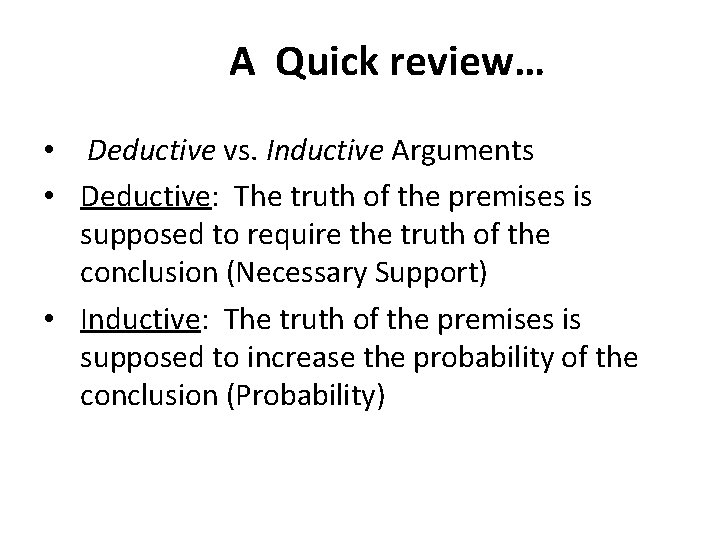 A Quick review… • Deductive vs. Inductive Arguments • Deductive: The truth of the