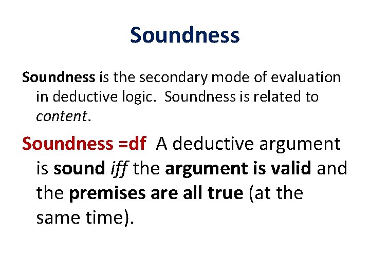 Soundness is the secondary mode of evaluation in deductive logic. Soundness is related to