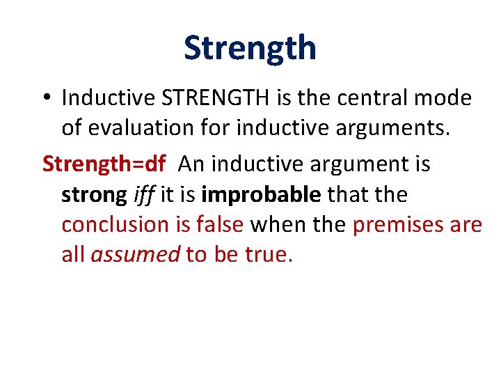 Strength • Inductive STRENGTH is the central mode of evaluation for inductive arguments. Strength=df