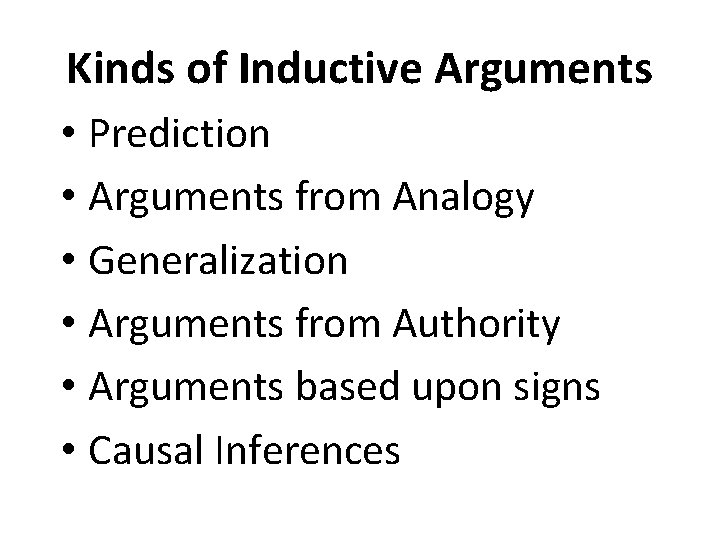 Kinds of Inductive Arguments • Prediction • Arguments from Analogy • Generalization • Arguments