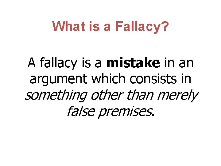 What is a Fallacy? A fallacy is a mistake in an argument which consists