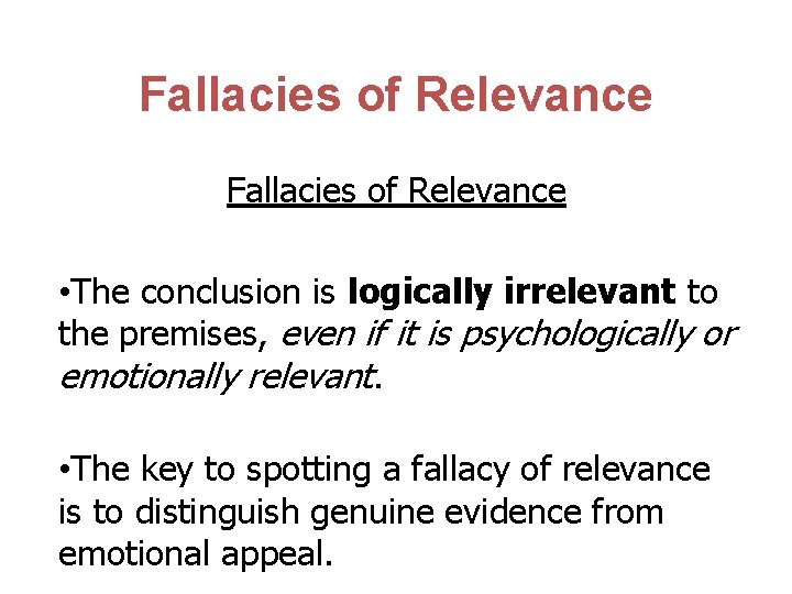 Fallacies of Relevance • The conclusion is logically irrelevant to the premises, even if