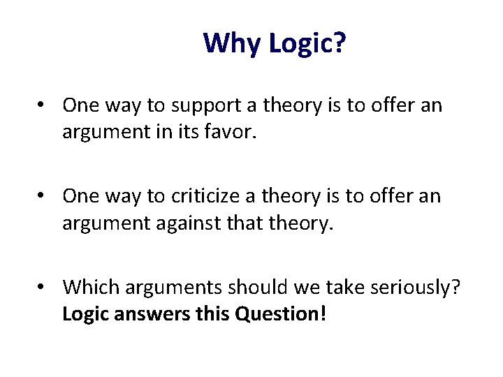 Why Logic? • One way to support a theory is to offer an argument