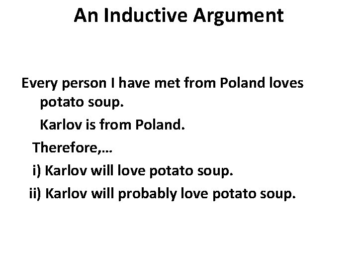 An Inductive Argument Every person I have met from Poland loves potato soup. Karlov