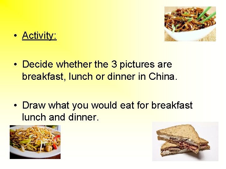  • Activity: • Decide whether the 3 pictures are breakfast, lunch or dinner