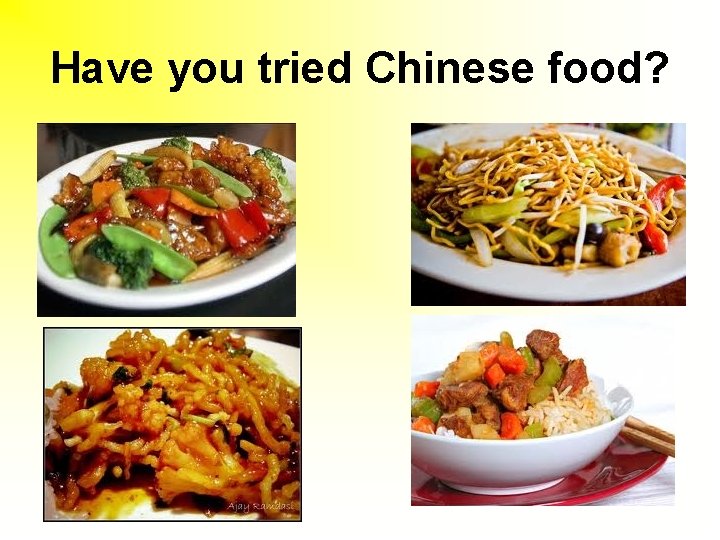 Have you tried Chinese food? 