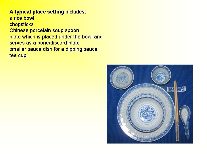 A typical place setting includes: a rice bowl chopsticks Chinese porcelain soup spoon plate