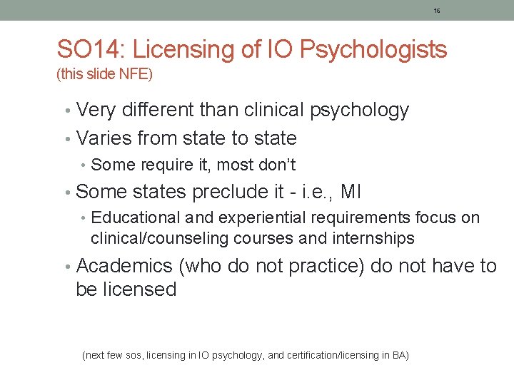 16 SO 14: Licensing of IO Psychologists (this slide NFE) • Very different than
