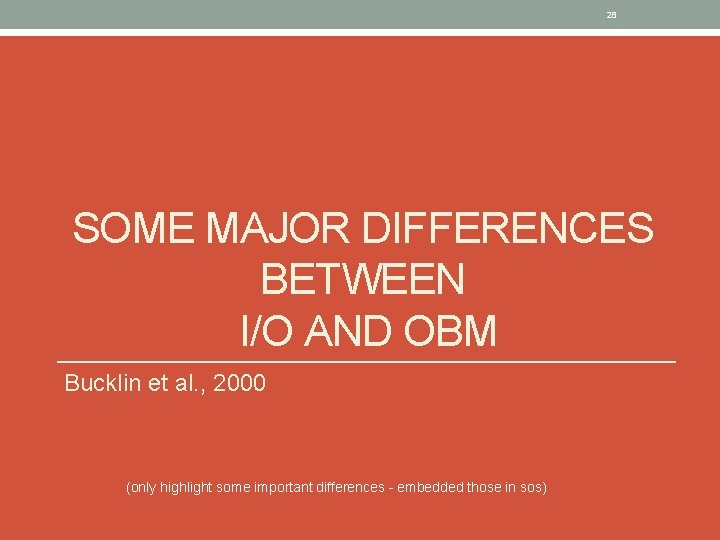 28 SOME MAJOR DIFFERENCES BETWEEN I/O AND OBM Bucklin et al. , 2000 (only