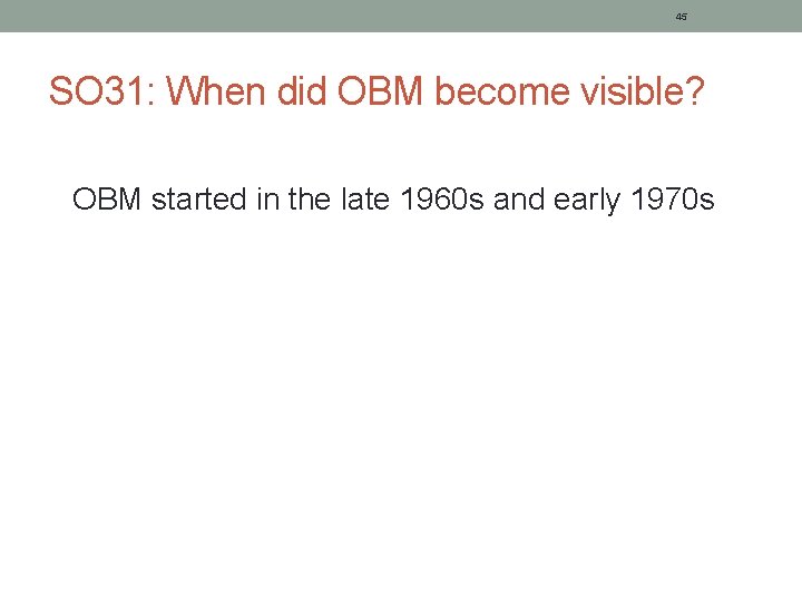 45 SO 31: When did OBM become visible? OBM started in the late 1960