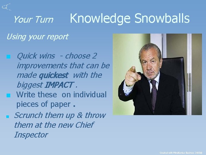 Your Turn Knowledge Snowballs Using your report ■ Quick wins - choose 2 improvements