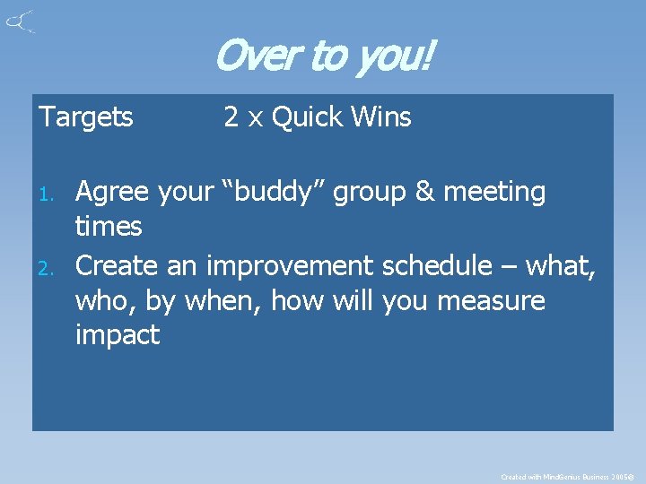 Over to you! Targets 1. 2 x Quick Wins Agree your “buddy” group &