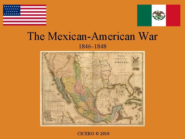 The Mexican-American War 1846– 1848 CICERO © 2010 