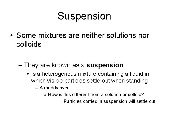 Suspension • Some mixtures are neither solutions nor colloids – They are known as