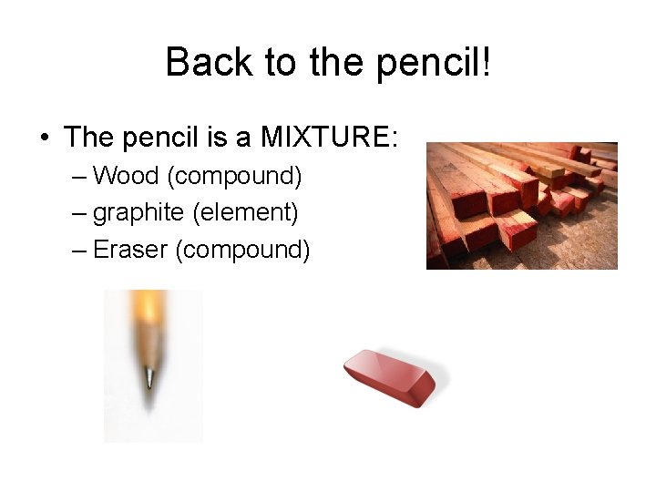 Back to the pencil! • The pencil is a MIXTURE: – Wood (compound) –