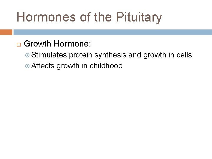 Hormones of the Pituitary Growth Hormone: Stimulates protein synthesis and growth in cells Affects