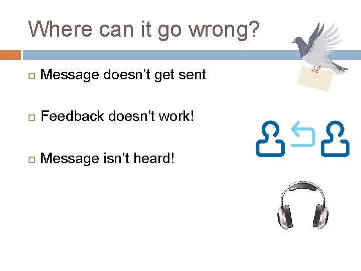 Where can it go wrong? Message doesn’t get sent Feedback doesn’t work! Message isn’t