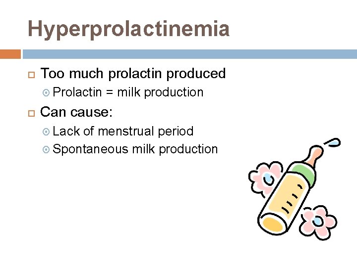 Hyperprolactinemia Too much prolactin produced Prolactin = milk production Can cause: Lack of menstrual