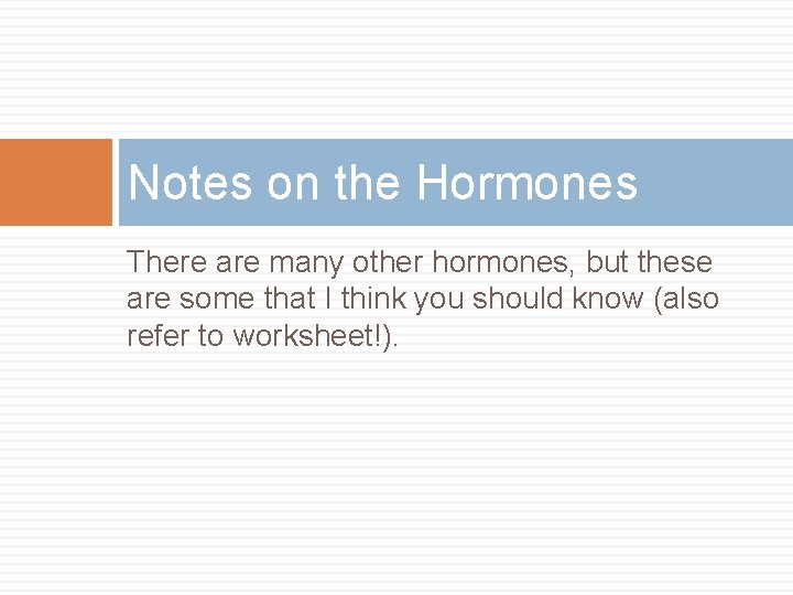 Notes on the Hormones There are many other hormones, but these are some that