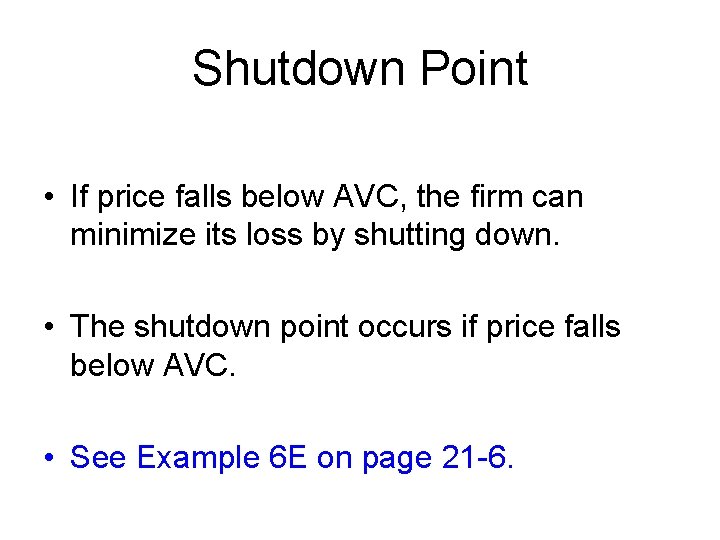 Shutdown Point • If price falls below AVC, the firm can minimize its loss