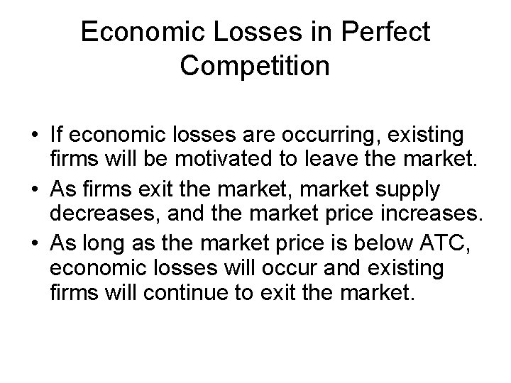 Economic Losses in Perfect Competition • If economic losses are occurring, existing firms will