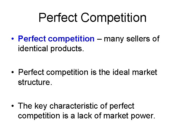 Perfect Competition • Perfect competition – many sellers of identical products. • Perfect competition