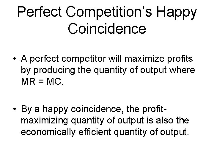 Perfect Competition’s Happy Coincidence • A perfect competitor will maximize profits by producing the
