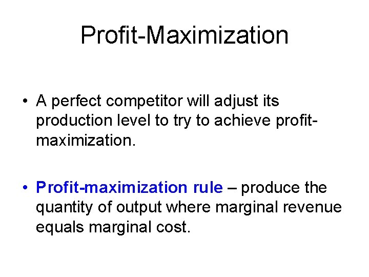 Profit-Maximization • A perfect competitor will adjust its production level to try to achieve