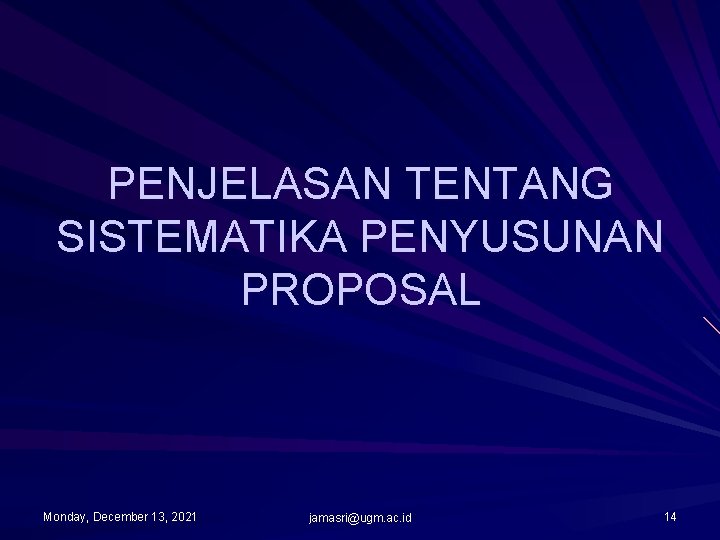 PENJELASAN TENTANG SISTEMATIKA PENYUSUNAN PROPOSAL Monday, December 13, 2021 jamasri@ugm. ac. id 14 