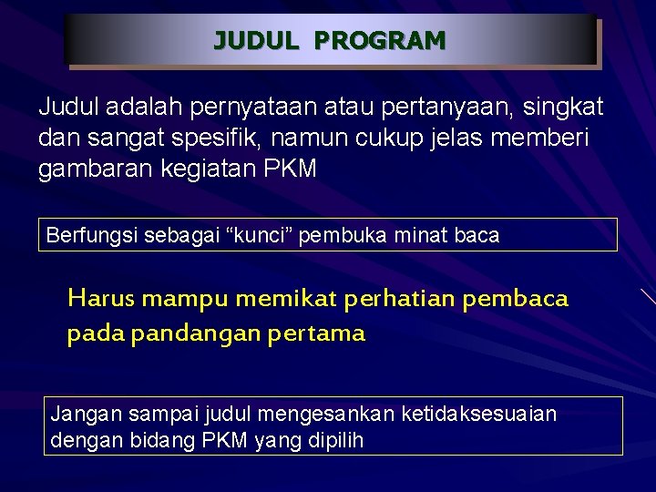 JUDUL PROGRAM Judul adalah pernyataan atau pertanyaan, singkat dan sangat spesifik, namun cukup jelas