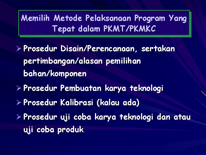 Memilih Metode Pelaksanaan Program Yang Tepat dalam PKMT/PKMKC Ø Prosedur Disain/Perencanaan, sertakan pertimbangan/alasan pemilihan