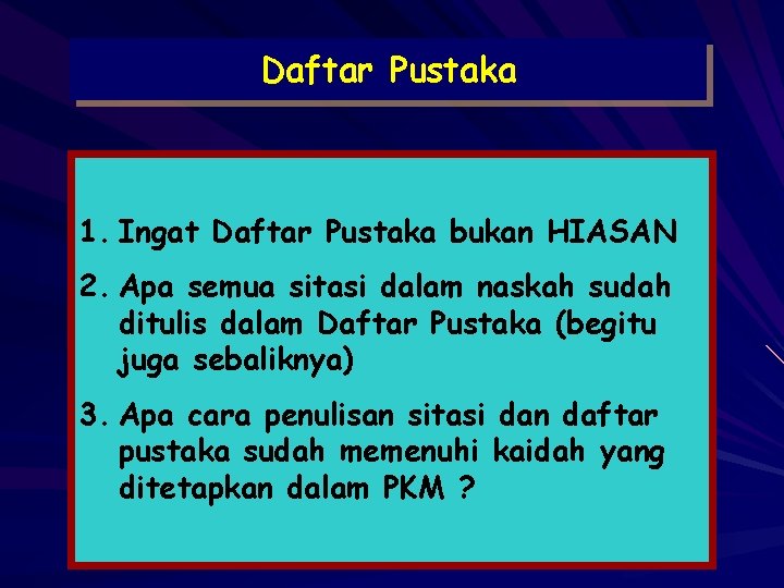 Daftar Pustaka 1. Ingat Daftar Pustaka bukan HIASAN 2. Apa semua sitasi dalam naskah