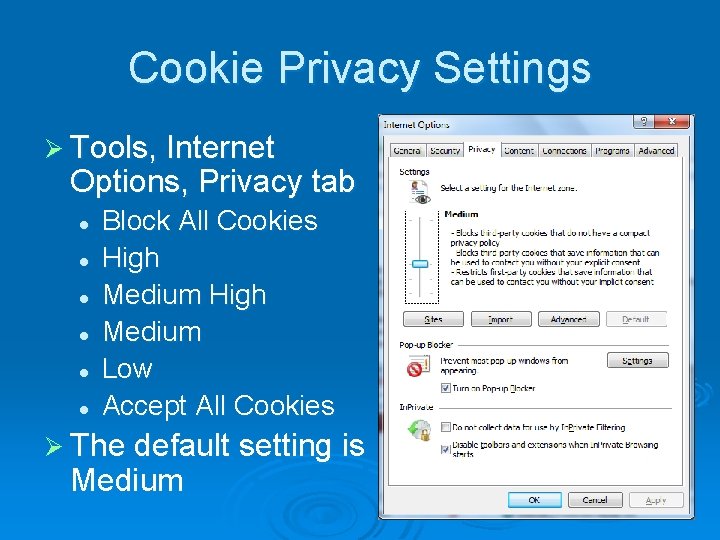 Cookie Privacy Settings Ø Tools, Internet Options, Privacy tab l l l Block All