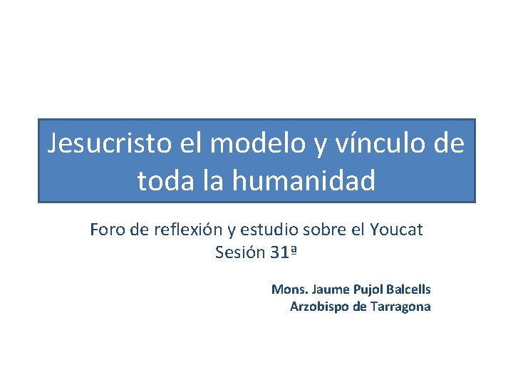 Jesucristo el modelo y vínculo de toda la humanidad Foro de reflexión y estudio