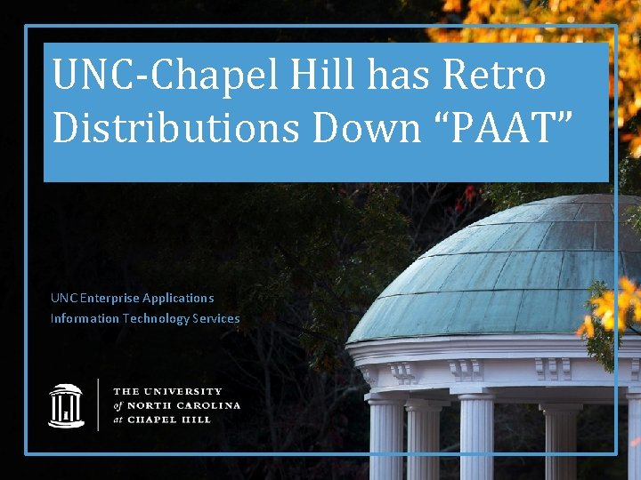 UNC-Chapel Hill has Retro Distributions Down “PAAT” UNC Enterprise Applications Information Technology Services 