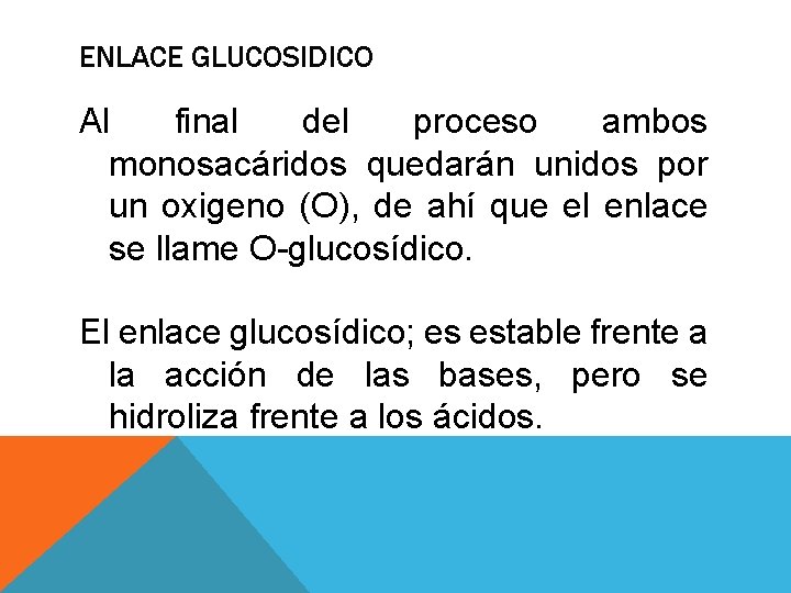 ENLACE GLUCOSIDICO Al final del proceso ambos monosacáridos quedarán unidos por un oxigeno (O),