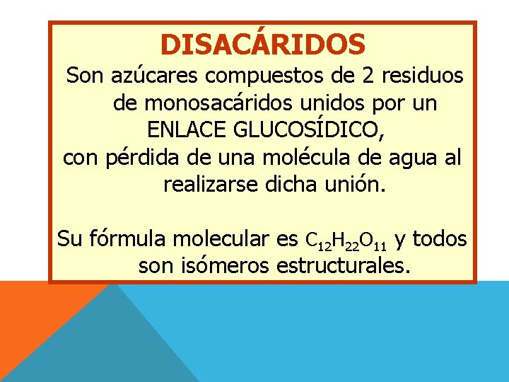 DISACÁRIDOS Son azúcares compuestos de 2 residuos de monosacáridos unidos por un ENLACE GLUCOSÍDICO,