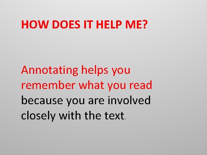 HOW DOES IT HELP ME? Annotating helps you remember what you read because you HOW DOES IT HELP ME? Annotating helps you remember what you read because you