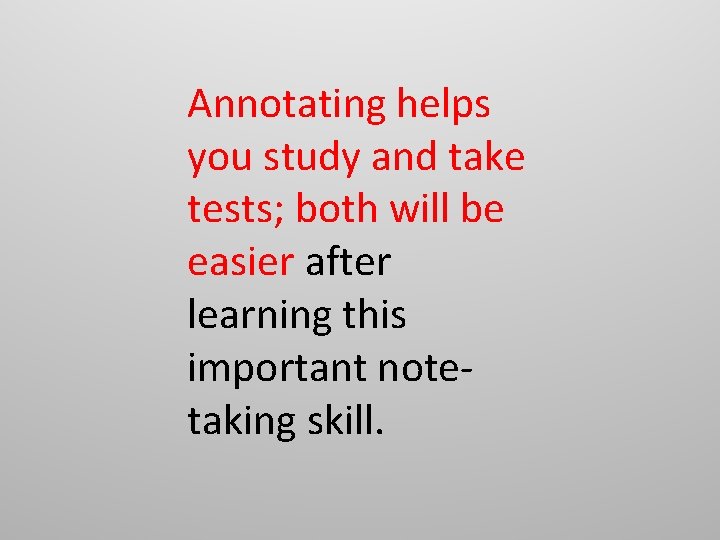 Annotating helps you study and take tests; both will be easier after learning this Annotating helps you study and take tests; both will be easier after learning this