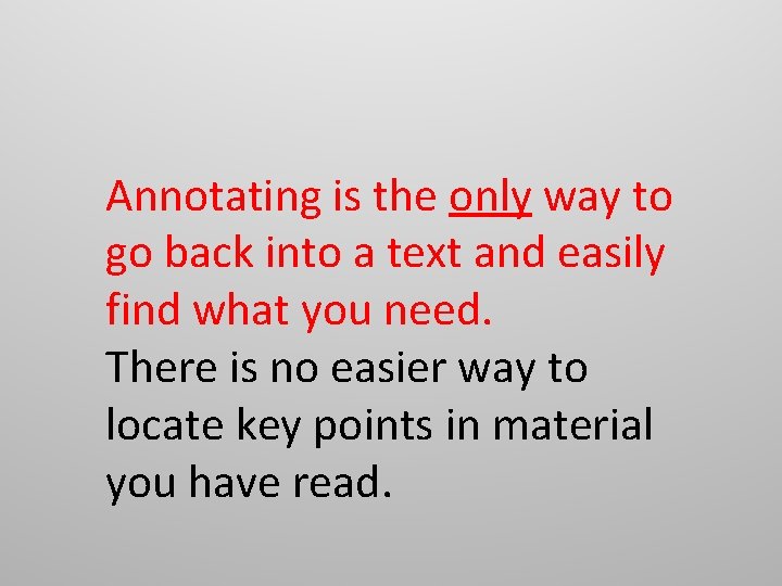 Annotating is the only way to go back into a text and easily find Annotating is the only way to go back into a text and easily find
