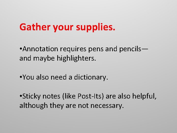 Gather your supplies. • Annotation requires pens and pencils— and maybe highlighters. • You Gather your supplies. • Annotation requires pens and pencils— and maybe highlighters. • You