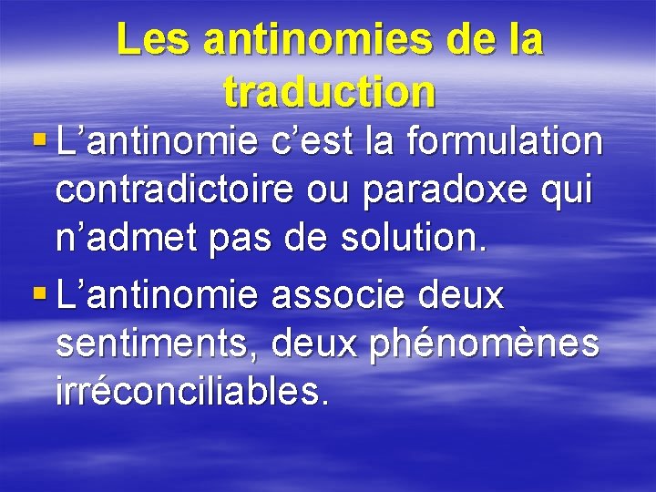 Les antinomies de la traduction § L’antinomie c’est la formulation contradictoire ou paradoxe qui