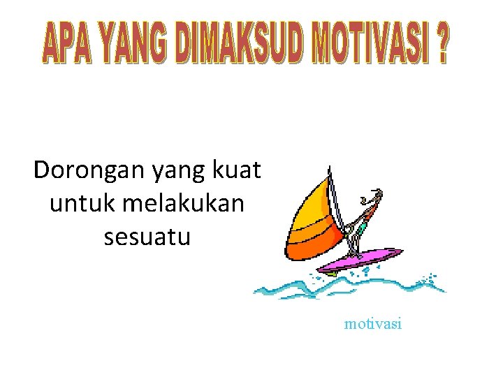 Dorongan yang kuat untuk melakukan sesuatu motivasi 