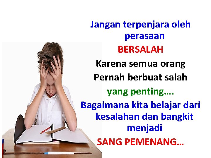 Jangan terpenjara oleh perasaan BERSALAH Karena semua orang Pernah berbuat salah yang penting…. Bagaimana