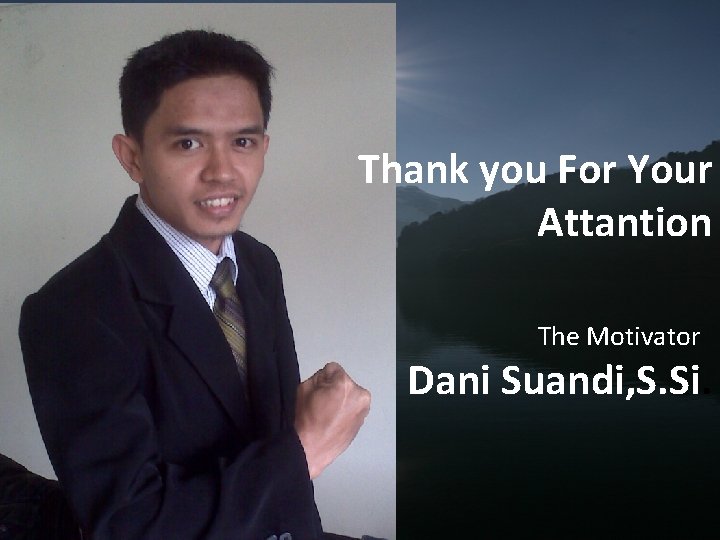 Thank you For Your Attantion The Motivator Dani Suandi, S. Si. 