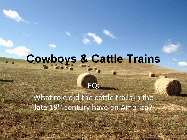 Cowboys & Cattle Trains EQ: What role did the cattle trails in the late