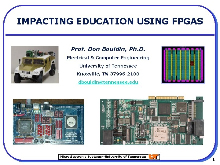 IMPACTING EDUCATION USING FPGAS Prof. Don Bouldin, Ph. D. Electrical & Computer Engineering University