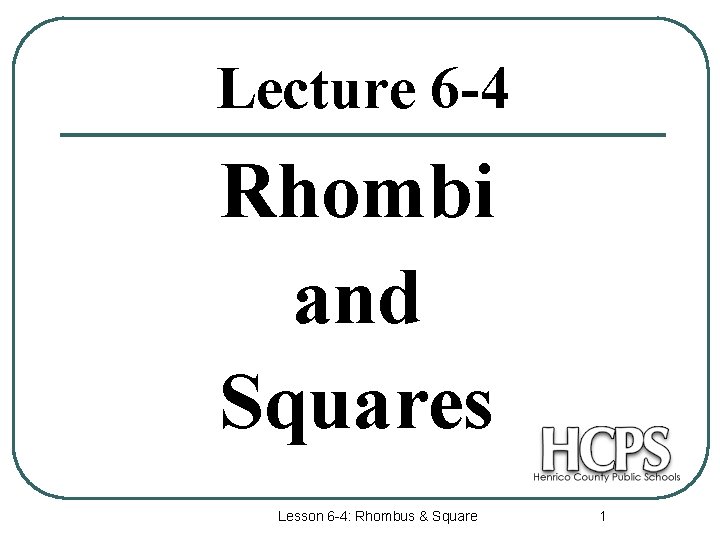 Lecture 6 -4 Rhombi and Squares Lesson 6 -4: Rhombus & Square 1 