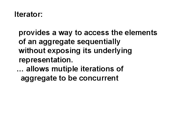 Iterator: provides a way to access the elements of an aggregate sequentially without exposing